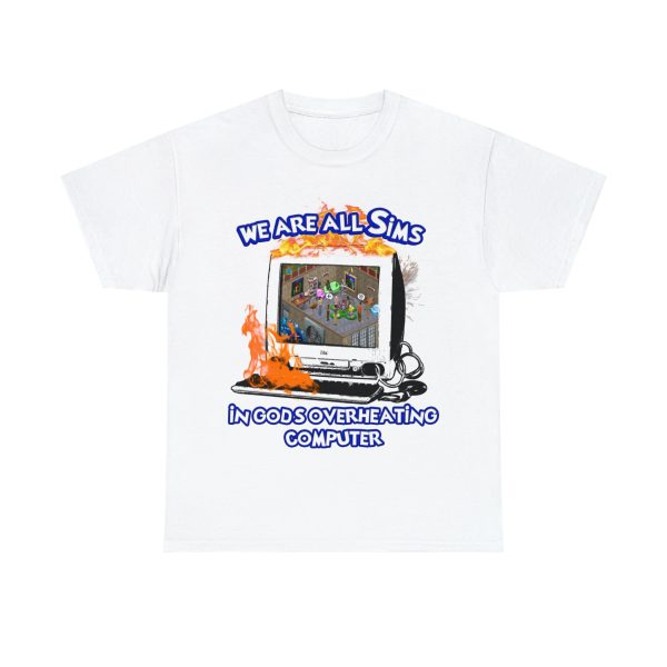 We Are All Sims In God’s Overheating Computer Shirt Funny Game, The Sims