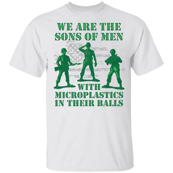 We Are The Sons Of Men With Microplastics In Their Balls Shirt