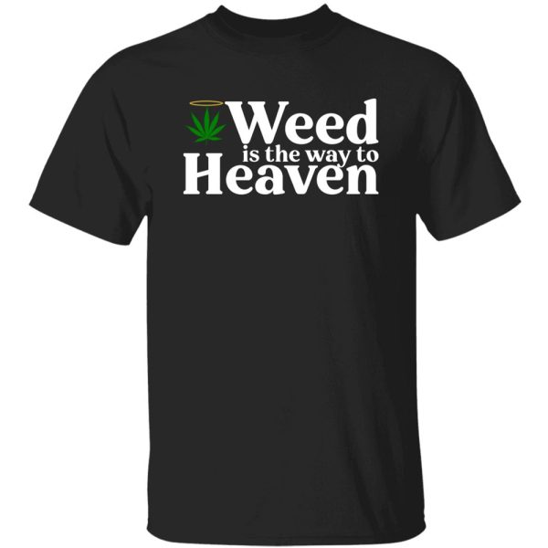 Weed Is The Way To Heaven Shirt