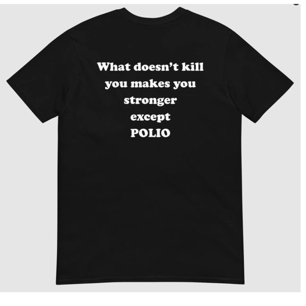 What Doesn’t Kill You Makes You Stronger Except Polio Shirt