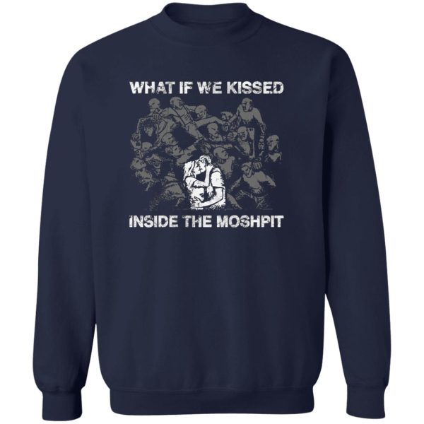 What If We Kissed At The Moshpit Shirt