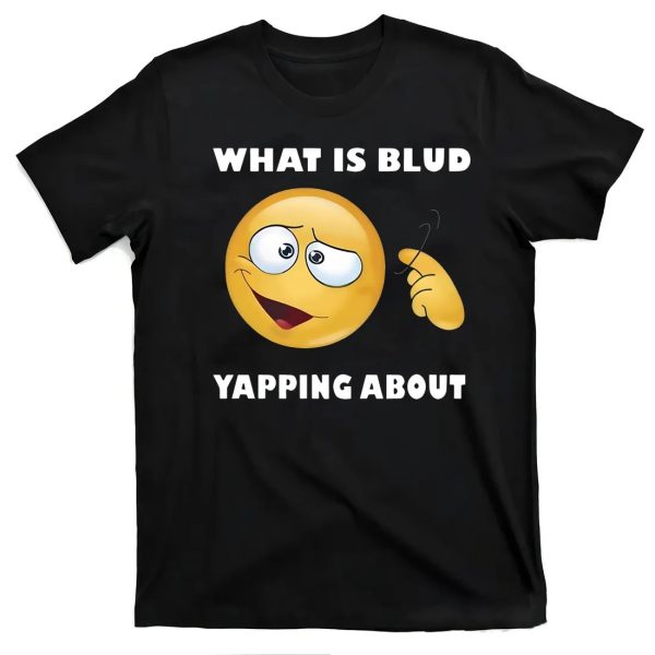 What Is Blud Yapping About Shirt