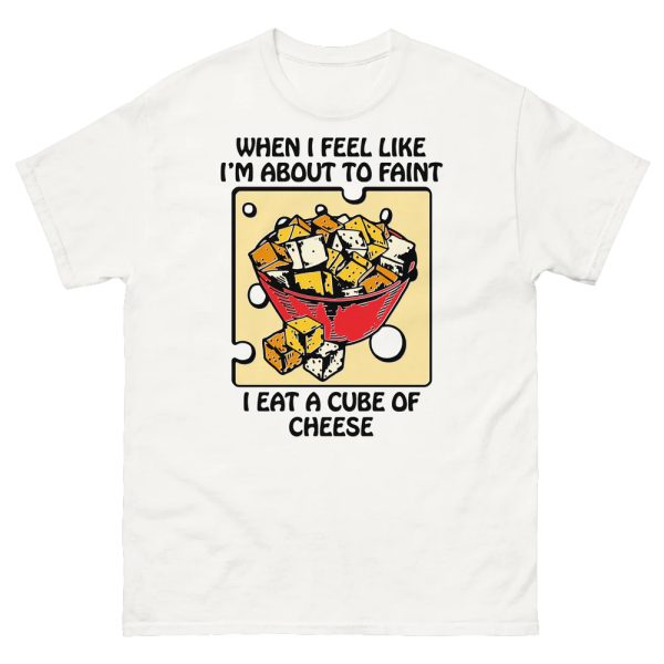 When I Feel Like I’m About To Faint I Eat A Cube Of Cheese Shirt