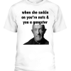 When she suckin on you’re nuts & you a gangster Shirt Mike Ehrmantraut