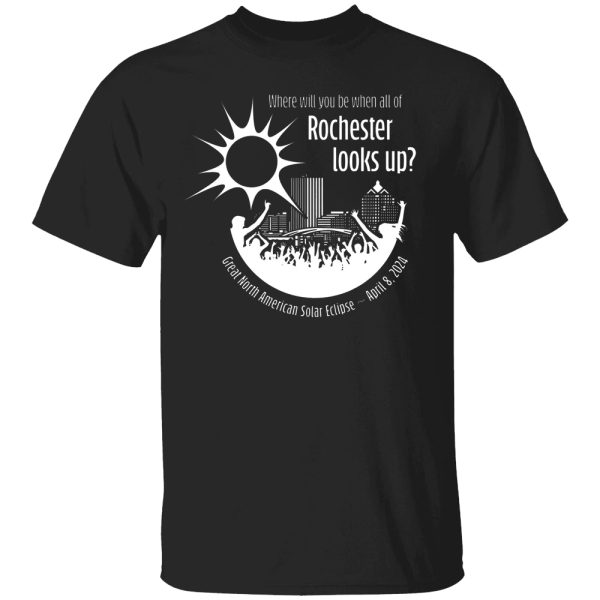 Where Will You Be When All Of Rochester Looks Up Shirt