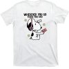 Wherever You Go There You Are Shirt