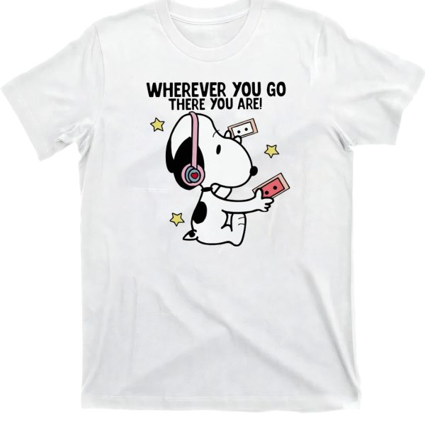 Wherever You Go There You Are Shirt