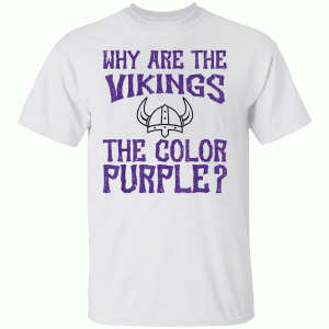 Why Are The Vikings The Colors Purple If You’d Been Choking T-Shirt