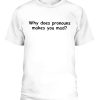 Why Does Pronouns Makes You Mad Shirt