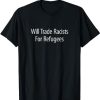 Will Trade Racists For Refugees – T-Shirt