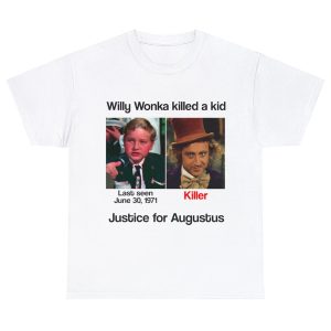Willy Wonka Killed A Kid – Justice For Augustus Shirt