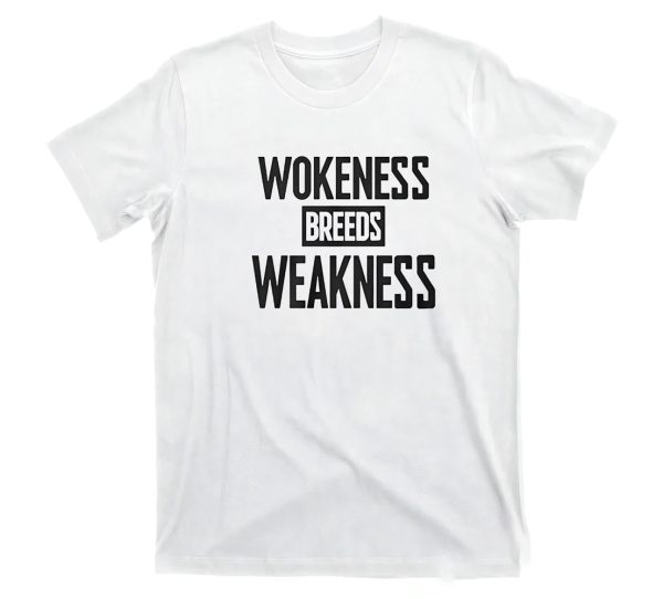 Wokeness Breeds Weakness Shirt