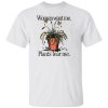 Women Want Me. Plants Fear Me Shirt