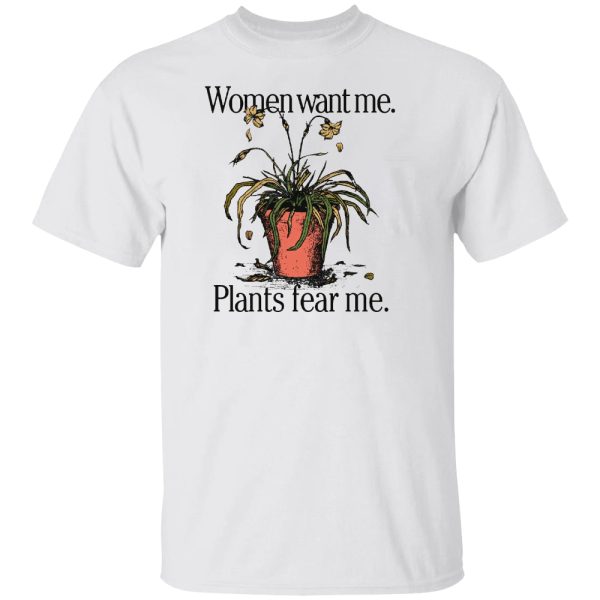 Women Want Me. Plants Fear Me Shirt