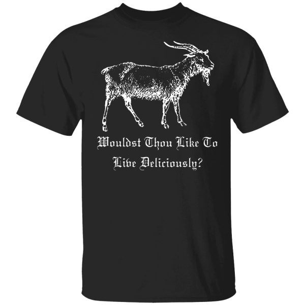 Wouldst Thou Like To Live Deliciously Shirt