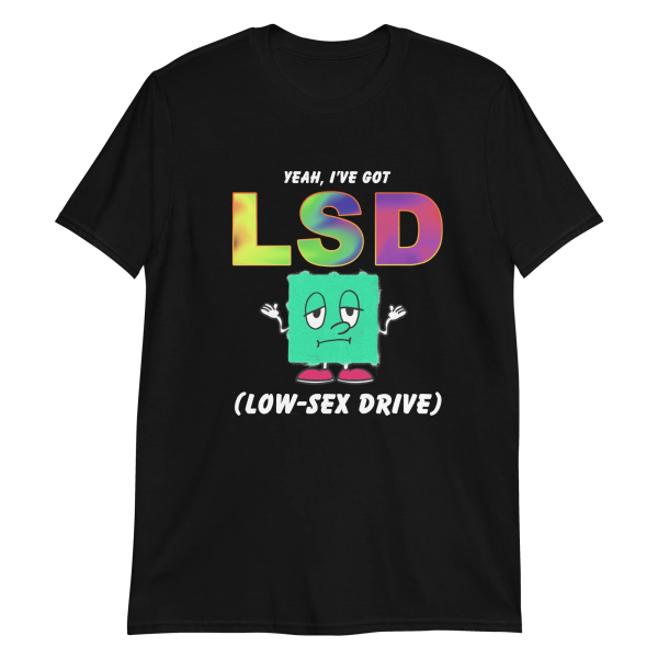 Yeah, I’ve Got LSD Shirt Low Sex Drive