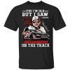 Yes I’m Old But I Saw Dale Earnhardt On The Track Shirt
