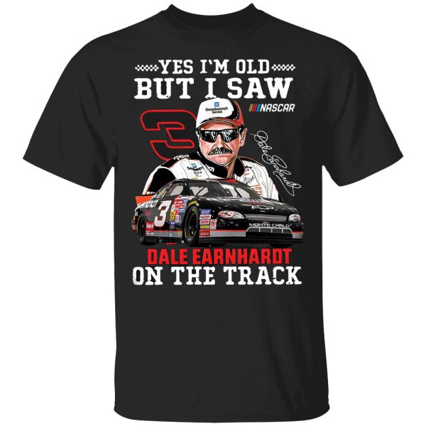 Yes I’m Old But I Saw Dale Earnhardt On The Track Shirt