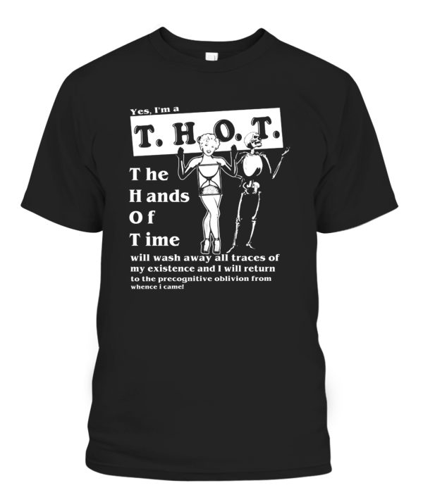 Yes, I’m a T.H.O.T SHIRT THE HAND OF TIME