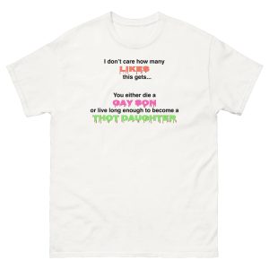 You Either Die A Gay Son Or Live Long Enough To Become A Thot Daughter Shirt
