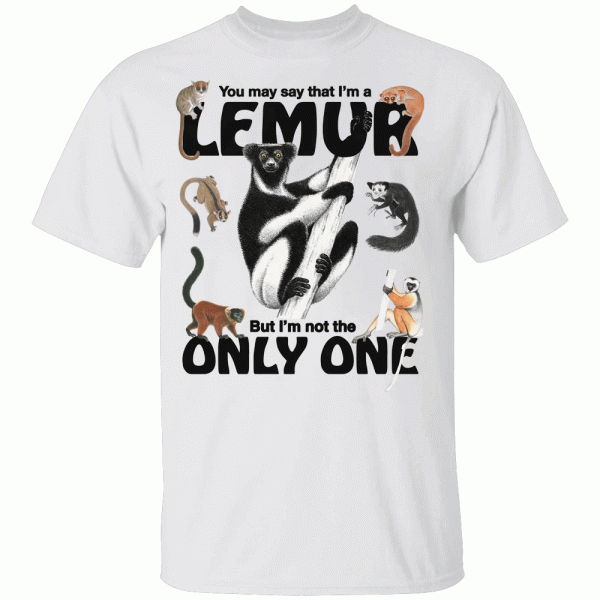 You May Say That I’m A Lemur But I’m Not The Only One Shirt