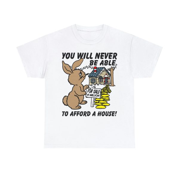 You Will Never Be Able To Afford A House Shirt