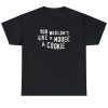You Wouldn’t Give A Mouse A Cookie Shirt