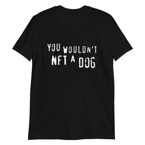 You wouldn’t NFT a dog Shirt