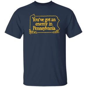 You’ve Got An Enemy in Pennsylvania’s Funny Quote T-Shirt