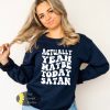 Actually Yeah Maybe Today Satan Funny Sweatshirt