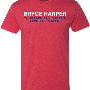 BRYCE HARPER YOUR FAVORITE PLAYER’S FAVORITE PLAYER