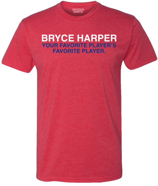 BRYCE HARPER YOUR FAVORITE PLAYER’S FAVORITE PLAYER