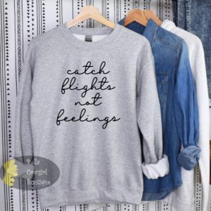 Catch Flights Not Feelings Travel Vacation Sweatshirt