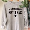 Don’t California My Texas Republican Patriotic Sweatshirt
