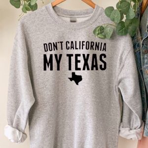 Don’t California My Texas Republican Patriotic Sweatshirt