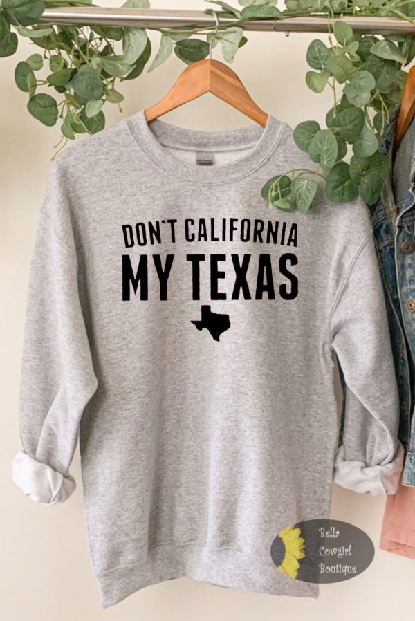 Don’t California My Texas Republican Patriotic Sweatshirt