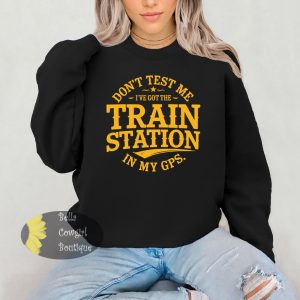 Don’t Test Me I’ve Got The Train Station In My GPS Funny Western Yellowstone Sweatshirt