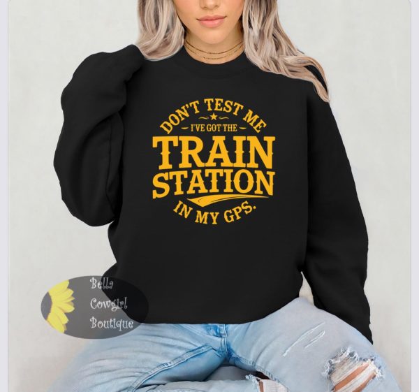 Don’t Test Me I’ve Got The Train Station In My GPS Funny Western Yellowstone Sweatshirt