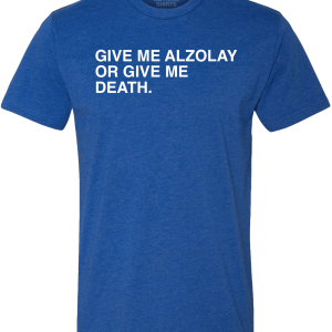 GIVE ME ALZOLAY OR GIVE ME DEATH
