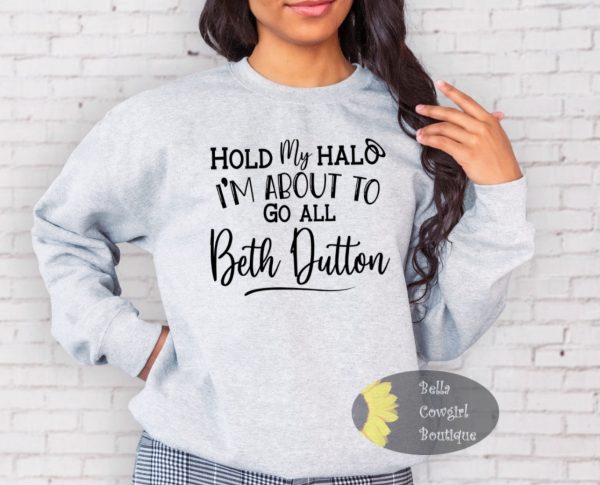 Hold My Halo I’m About To Go All Beth Dutton Yellowstone Funny Western Sweatshirt