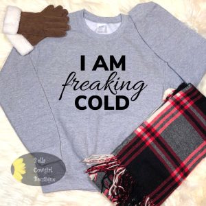 I Am Freaking Cold Funny Winter Sweatshirt