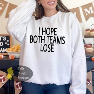 I Hope Both Teams Lose Funny Super Bowl 2025 Sweatshirt