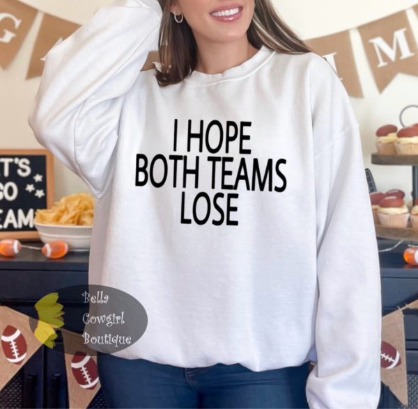 I Hope Both Teams Lose Funny Super Bowl 2025 Sweatshirt