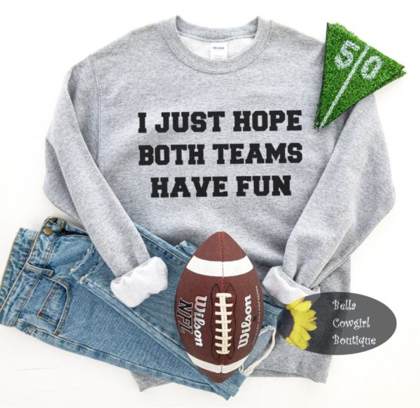 I Just Hope Both Teams Have Fun Funny Football Sweatshirt