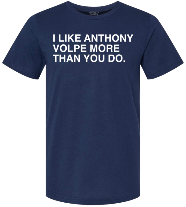 I LIKE ANTHONY VOLPE MORE THAN YOU DO