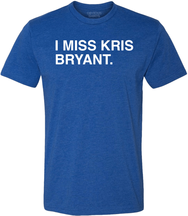 I MISS KRIS BRYANT