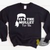 It’s The Mullet For Me Country Sweatshirt