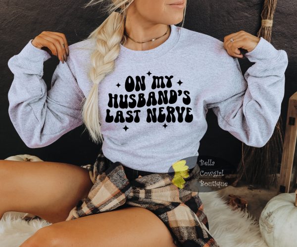 On My Husband’s Last Nerve Funny Wife Gift Sweatshirt