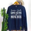 Some Girls Love Guns And Beer Country Sweatshirt