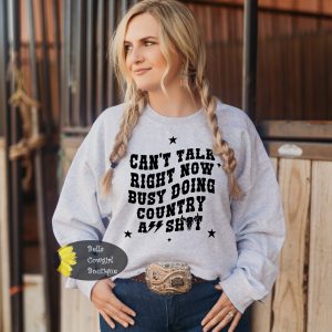 Sorry Can’t talk Right Now Busy Doing Country A$$ Shyt Sweatshirt